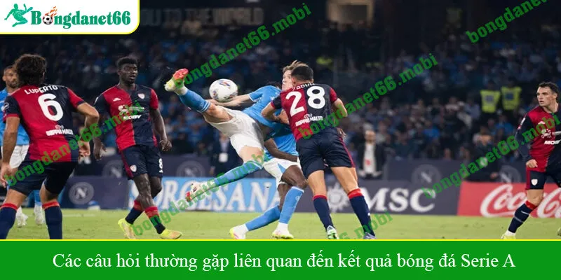 Các câu hỏi thường gặp liên quan đến kết quả bóng đá Serie A