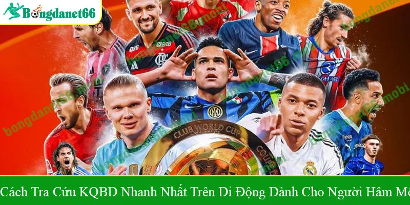 cách tra cứu KQBD nhanh nhất trên di động