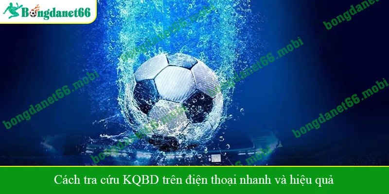 Cách tra cứu KQBD trên điện thoại nhanh và hiệu quả