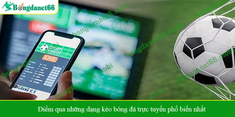 Điểm qua những dạng kèo bóng đá trực tuyến phổ biến nhất
