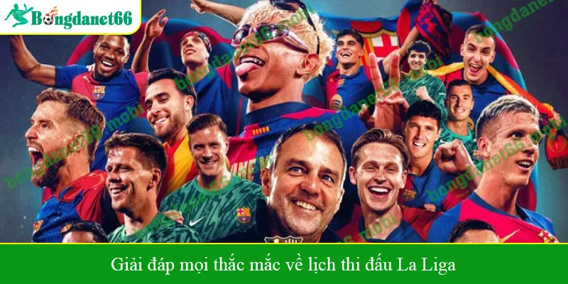 Giải đáp mọi thắc mắc về lịch thi đấu La Liga