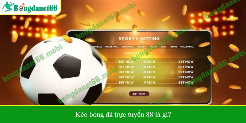 Kèo bóng đá trực tuyến 88 là gì?