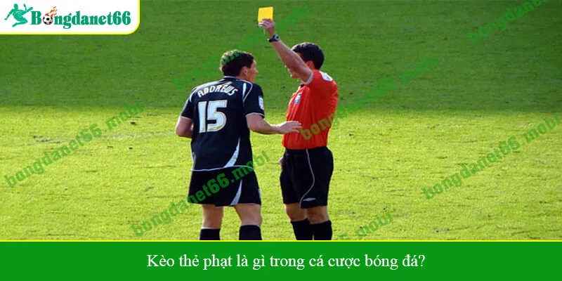 Kèo thẻ phạt là gì trong cá cược bóng đá?