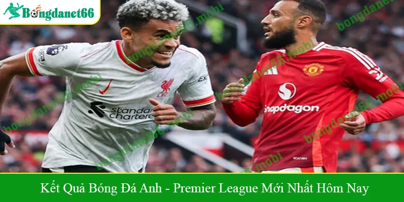 kết quả bóng đá Anh - Premier League