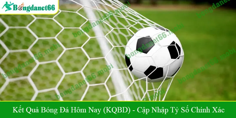 kết quả bóng đá hôm nay (KQBD)
