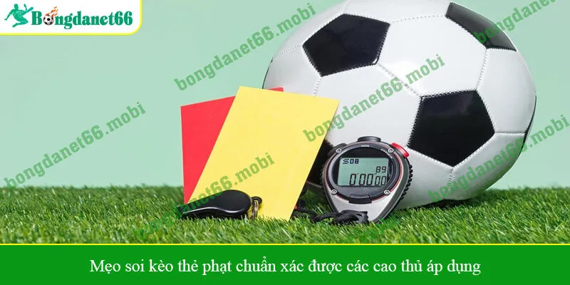 Mẹo soi kèo thẻ phạt chuẩn xác được các cao thủ áp dụng