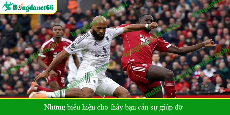 Những biểu hiện cho thấy bạn cần sự giúp đỡ