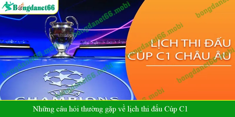 Những câu hỏi thường gặp về lịch thi đấu Cúp C1