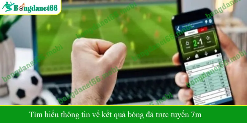 Tìm hiểu thông tin về kết quả bóng đá trực tuyến 7m
