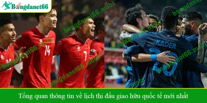 Tổng quan thông tin về lịch thi đấu giao hữu quốc tế mới nhất