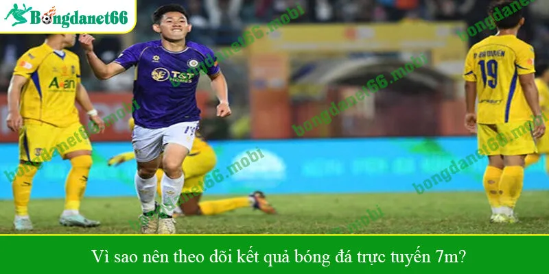 Vì sao nên theo dõi kết quả bóng đá trực tuyến 7m?