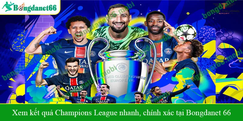 Xem kết quả Champions League nhanh, chính xác tại Bongdanet 66