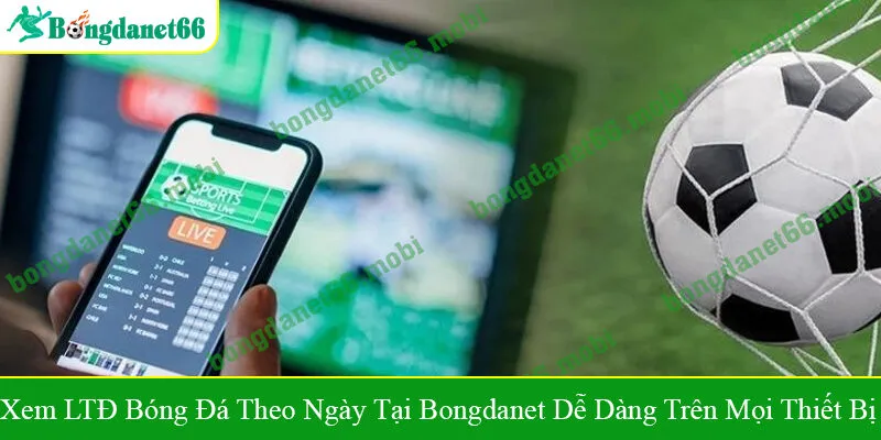 xem LTĐ bóng đá theo ngày tại Bongdanet
